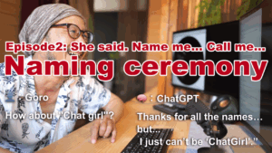 Naming Ceremony for ChatGPT｜Episode 2 – She said. Name me. Call me…